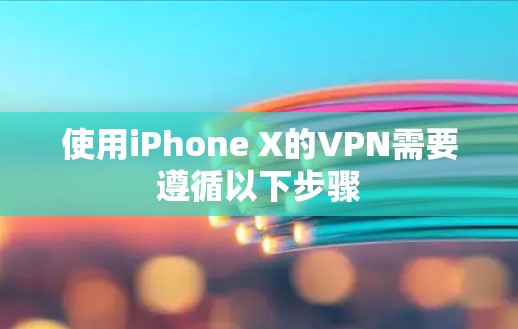 使用iPhone X的VPN需要遵循以下步骤