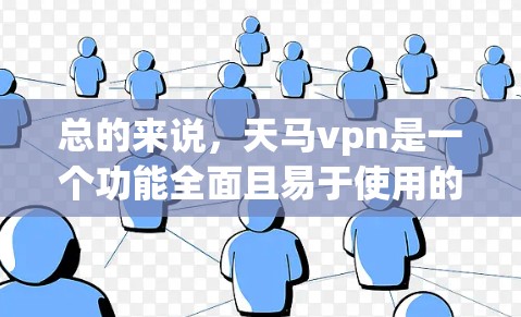 总的来说,天马vpn是一个功能全面且易于使用的聊天软件,适合大多数用户。如果你正在寻找一个合适的聊天工具,可以尝试体验一下,根据自己的具体情况做出选择